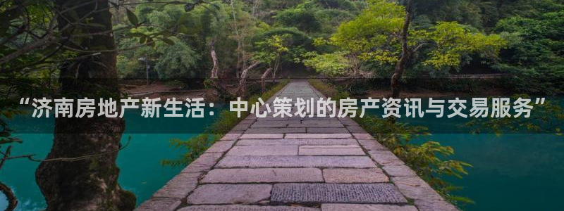 和记网址官网：“济南房地产新生活：中心策划的房产资讯与交易服