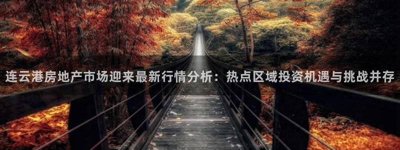 和记怡情h88官网：连云港房地产市场迎来最新行情分析：热点区
