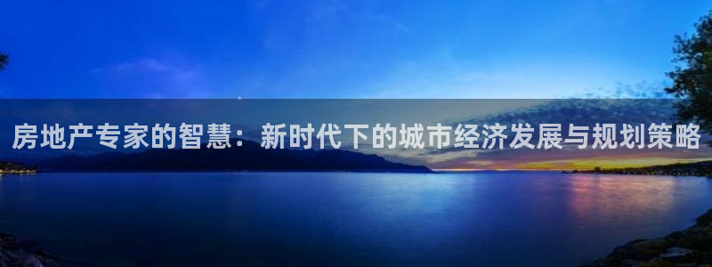 香港和记电讯公司官网：房地产专家的智慧：新时代下的城市经济发