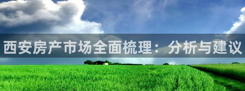 和记官网注册：西安房产市场全面梳理：分析与建议