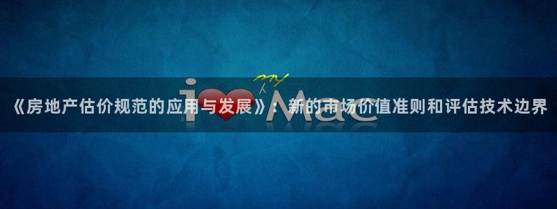和记娱乐唯一官网：《房地产估价规范的应用与发展》：新的市场价