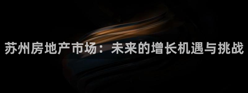 hgc和记官网：苏州房地产市场：未来的增长机遇与挑战