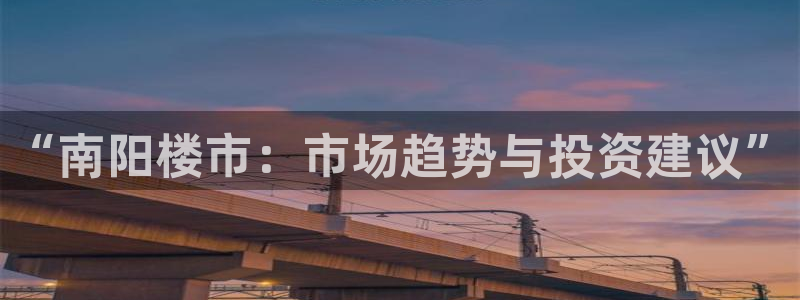 和记备用网官网开户：“南阳楼市：市场趋势与投资建议”